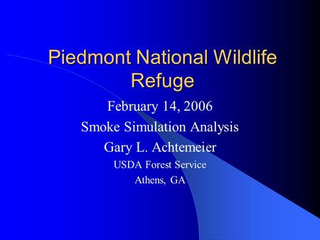 Piedmont National Wildlife Refuge February 14, 2006 Smoke Simulation Analysis Gary L. Achtemeier USDA Forest Service Athens, GA.