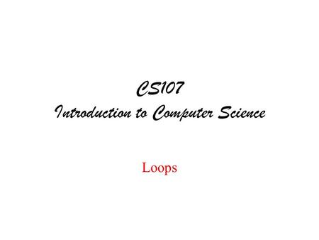 CS107 Introduction to Computer Science Loops. Instructions Pseudocode Assign values to variables using basic arithmetic operations x = 3 y = x/10 z =