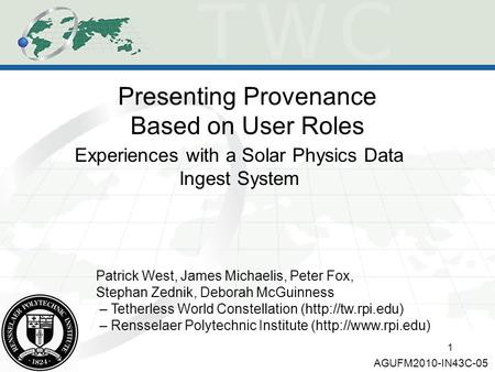 Presenting Provenance Based on User Roles Experiences with a Solar Physics Data Ingest System Patrick West, James Michaelis, Peter Fox, Stephan Zednik,