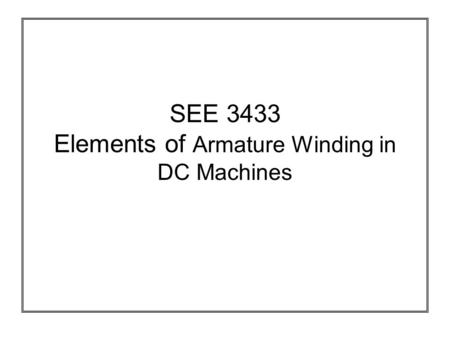 SEE 3433 Elements of Armature Winding in DC Machines.