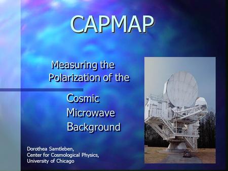 CAPMAPCAPMAP Measuring the Polarization of the Polarization of the C osmic M icrowave M icrowave B ackground B ackground Measuring the Polarization of.
