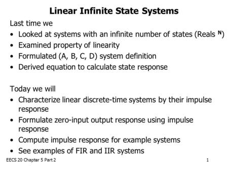 EECS 20 Chapter 5 Part 21 Linear Infinite State Systems Last time we Looked at systems with an infinite number of states (Reals N ) Examined property of.