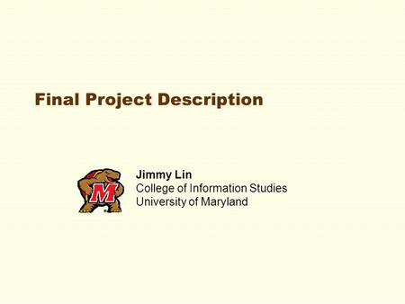 Final Project Description Jimmy Lin College of Information Studies University of Maryland.