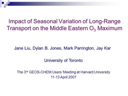 Impact of Seasonal Variation of Long-Range Transport on the Middle Eastern O 3 Maximum Jane Liu, Dylan B. Jones, Mark Parrington, Jay Kar University of.
