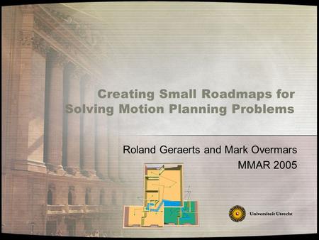 Creating Small Roadmaps for Solving Motion Planning Problems Roland Geraerts and Mark Overmars MMAR 2005.