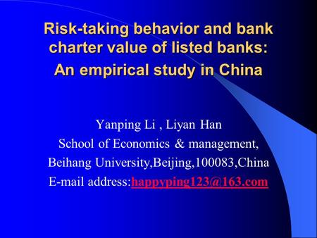 Risk-taking behavior and bank charter value of listed banks: An empirical study in China Yanping Li, Liyan Han School of Economics & management, Beihang.