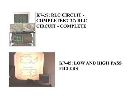 K7-27: RLC CIRCUIT - COMPLETEK7-27: RLC CIRCUIT - COMPLETE K7-45: LOW AND HIGH PASS FILTERS.