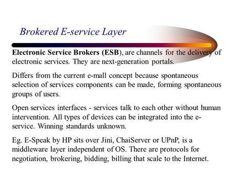Brokered E-service Layer Electronic Service Brokers (ESB), are channels for the delivery of electronic services. They are next-generation portals. Differs.