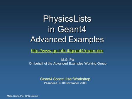 Maria Grazia Pia, INFN Genova PhysicsLists in Geant4 Advanced Examples   M.G.