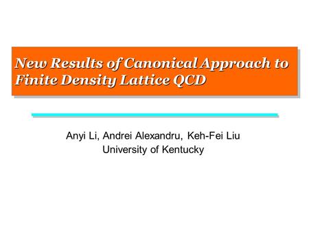 New Results of Canonical Approach to Finite Density Lattice QCD Anyi Li, Andrei Alexandru, Keh-Fei Liu University of Kentucky.