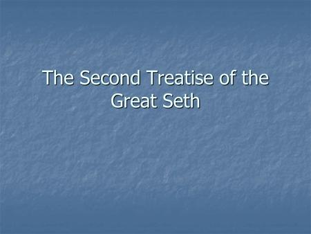 The Second Treatise of the Great Seth. Background 2 nd century text 2 nd century text Discovered at Nag Hammadi, Egypt in 1945 Discovered at Nag Hammadi,