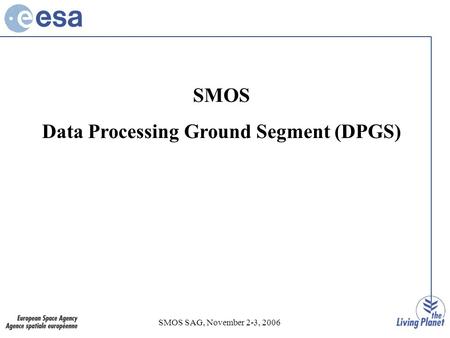 SMOS SAG, November 2-3, 2006 SMOS Data Processing Ground Segment (DPGS)