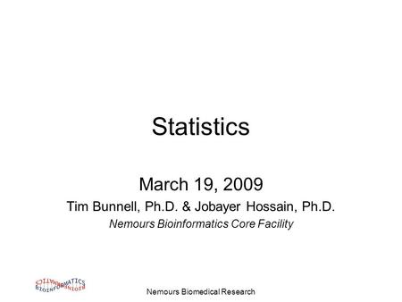 Nemours Biomedical Research Statistics March 19, 2009 Tim Bunnell, Ph.D. & Jobayer Hossain, Ph.D. Nemours Bioinformatics Core Facility.