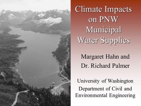Margaret Hahn and Dr. Richard Palmer University of Washington Department of Civil and Environmental Engineering Climate Impacts on PNW Municipal Water.