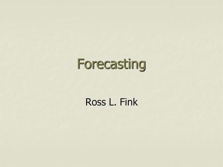 Forecasting Ross L. Fink.