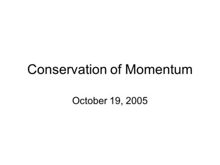 Conservation of Momentum October 19, 2005. Two objects are known to have the same momentum. Do these two objects necessarily have the same kinetic energy?