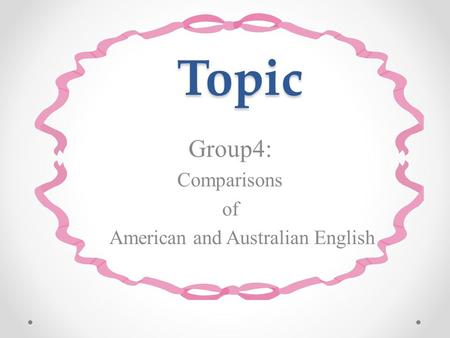 Topic Group4: Comparisons of American and Australian English.