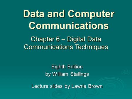 Data and Computer Communications Eighth Edition by William Stallings Lecture slides by Lawrie Brown Chapter 6 – Digital Data Communications Techniques.