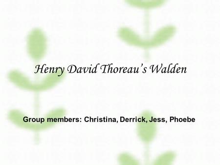Henry David Thoreau’s Walden Group members: Christina, Derrick, Jess, Phoebe.