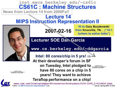 CS61C L14 MIPS Instruction Representation II (1) Garcia, Spring 2007 © UCB Lecturer SOE Dan Garcia www.cs.berkeley.edu/~ddgarcia inst.eecs.berkeley.edu/~cs61c.