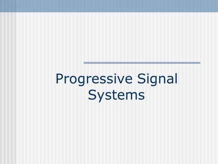 Progressive Signal Systems. Coordinated Systems Two or more intersections Signals have a fixed time relationship to one another Progression can be achieved.