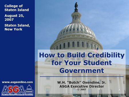 Www.asgaonline.com College of Staten Island August 25, 2007 Staten Island, New York How to Build Credibility for Your Student Government W.H. “Butch” Oxendine,