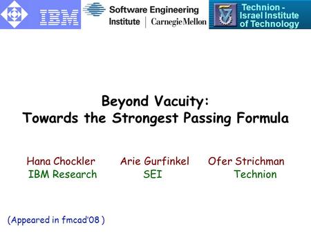 Beyond Vacuity: Towards the Strongest Passing Formula Hana ChocklerArie Gurfinkel Ofer Strichman Technion - Israel Institute of Technology IBM Research.