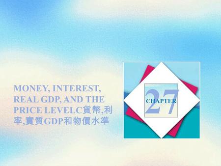 MONEY, INTEREST, REAL GDP, AND THE PRICE LEVELC 貨幣, 利 率, 實質 GDP 和物價水準 27 CHAPTER.