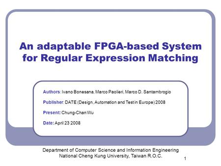 1 An adaptable FPGA-based System for Regular Expression Matching Department of Computer Science and Information Engineering National Cheng Kung University,