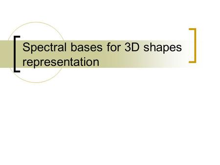 Spectral bases for 3D shapes representation. Spectral bases – reminder Last week we spoke of Fourier analysis  1D sine/cosine bases for signals: