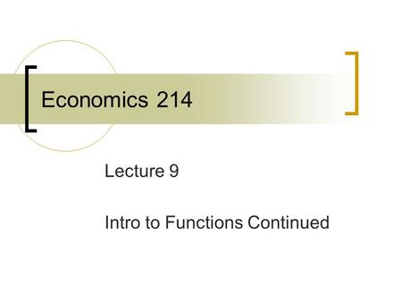 Economics 214 Lecture 9 Intro to Functions Continued.