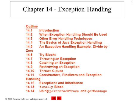 2000 Prentice Hall, Inc. All rights reserved. 1 Chapter 14 - Exception Handling Outline 14.1Introduction 14.2When Exception Handling Should Be Used 14.3Other.