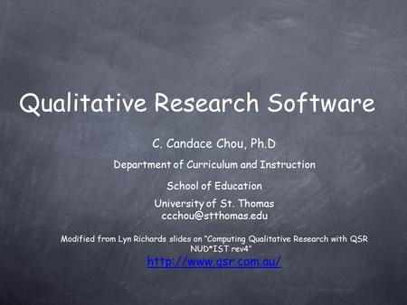 Qualitative Research Software C. Candace Chou, Ph.D Department of Curriculum and Instruction School of Education University of St. Thomas