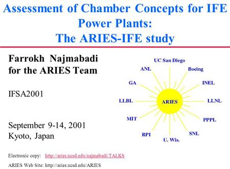 Assessment of Chamber Concepts for IFE Power Plants: The ARIES-IFE study Farrokh Najmabadi for the ARIES Team IFSA2001 September 9-14, 2001 Kyoto, Japan.