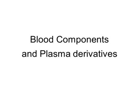 Blood Components and Plasma derivatives