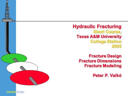 4/16/2017 Hydraulic Fracturing 	Short Course, 	Texas A&M University 	College Station 	2005 Fracture Design 	 Fracture Dimensions 	 Fracture Modeling.