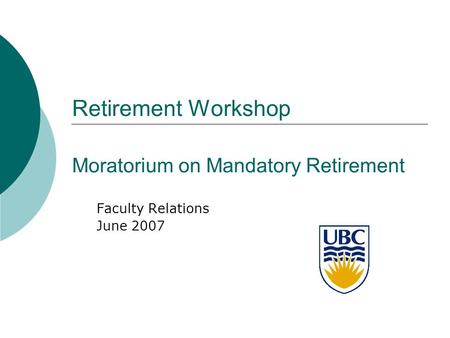 Retirement Workshop Moratorium on Mandatory Retirement Faculty Relations June 2007.