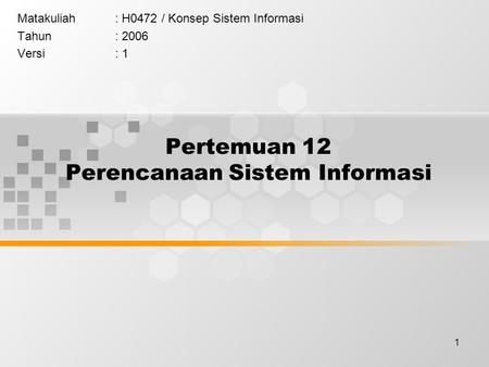 1 Pertemuan 12 Perencanaan Sistem Informasi Matakuliah: H0472 / Konsep Sistem Informasi Tahun: 2006 Versi: 1.