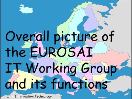 1 IT-audit Forum Overall picture of the EUROSAI IT Working Group and its functions IT = Information Technology.