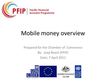 Mobile money overview Prepared for the Chamber of Commerce By: Joep Roest (PFIP) Date: 7 April 2011.