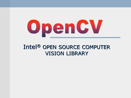 Intel® OPEN SOURCE COMPUTER VISION LIBRARY