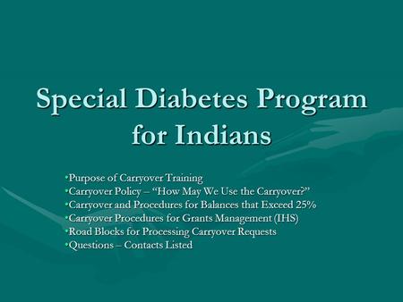 Special Diabetes Program for Indians Purpose of Carryover TrainingPurpose of Carryover Training Carryover Policy – “How May We Use the Carryover?”Carryover.