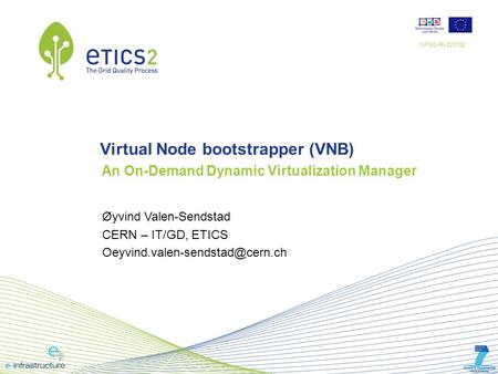 INFSO-RI-223782 An On-Demand Dynamic Virtualization Manager Øyvind Valen-Sendstad CERN – IT/GD, ETICS Virtual Node bootstrapper.