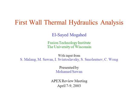 First Wall Thermal Hydraulics Analysis El-Sayed Mogahed Fusion Technology Institute The University of Wisconsin With input from S. Malang, M. Sawan, I.