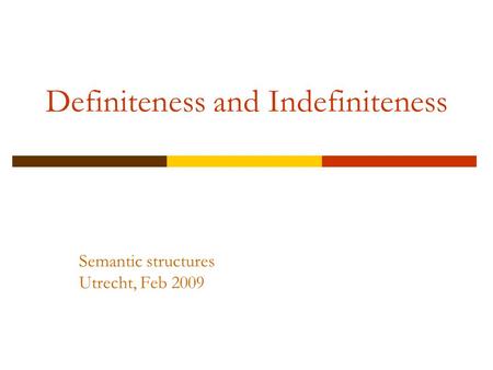 Definiteness and Indefiniteness Semantic structures Utrecht, Feb 2009.