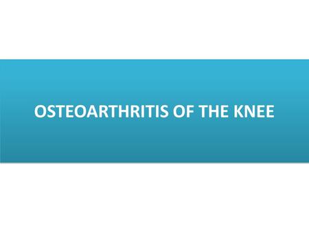 OSTEOARTHRITIS OF THE KNEE