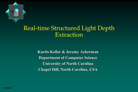 Real-time Structured Light Depth Extraction Kurtis Keller & Jeremy Ackerman Department of Computer Science University of North Carolina Chapel Hill, North.