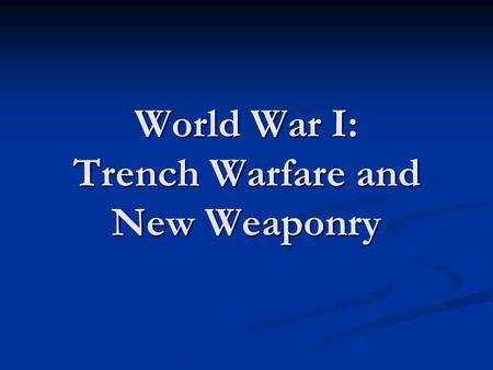 World War I: Trench Warfare and New Weaponry. Dear Greg: I received a letter from you a few weeks ago but have not had time to answer for we have been.