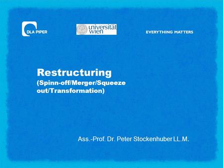 Restructuring (Spinn-off/Merger/Squeeze out/Transformation) Ass.-Prof. Dr. Peter Stockenhuber LL.M.