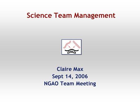 Science Team Management Claire Max Sept 14, 2006 NGAO Team Meeting.